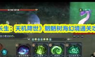 长生：天机降世 魍魉树海幻境通关攻略