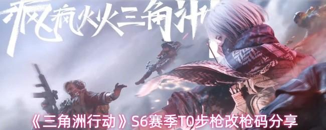 三角洲行动 S6赛季T0步枪改枪码分享