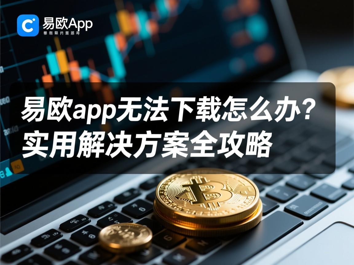 易欧app无法下载怎么办 实用解决方案全攻略