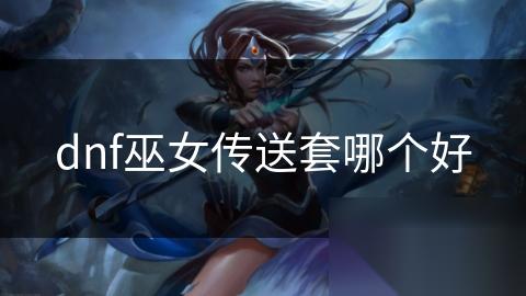 dnf巫女传送套哪个好