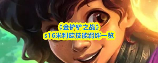 金铲铲之战 s16米利欧技能羁绊一览