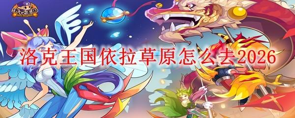洛克王国依拉草原怎么去2026