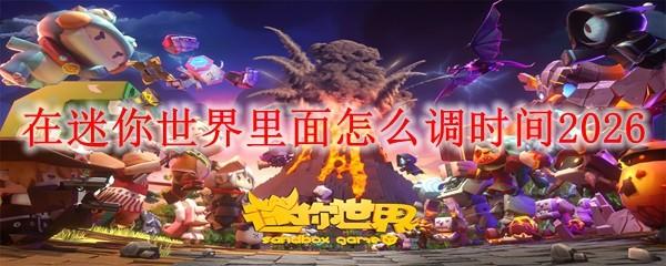 在迷你世界里面怎么调时间2026