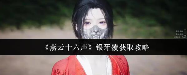 燕云十六声 银牙覆获取攻略