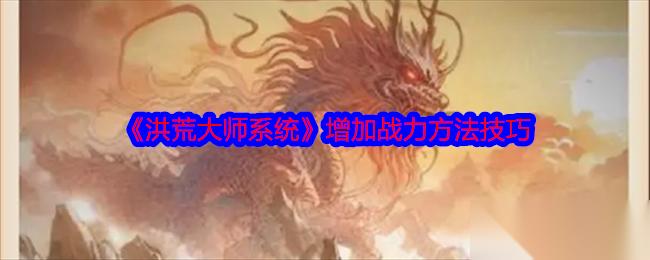 洪荒大师系统战力提升全攻略