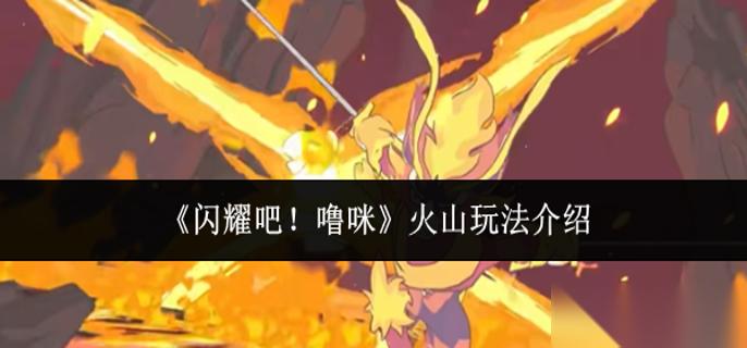 闪耀吧噜咪火山怎么玩 火山玩法介绍