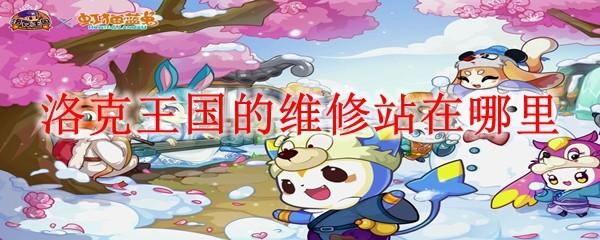 洛克王国的维修站在哪里
