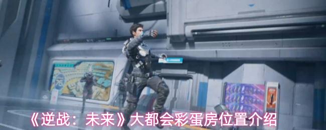 逆战：未来 大都会彩蛋房位置介绍